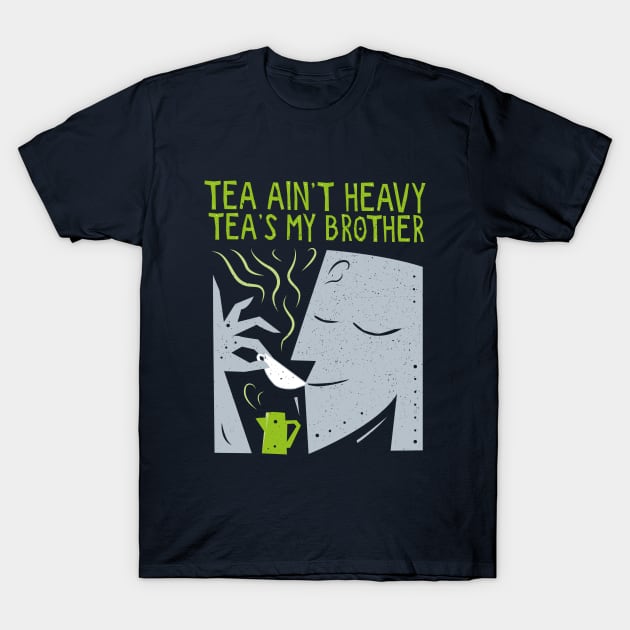 Tea Ain’t Heavy, Tea's My Brother T-Shirt by propellerhead